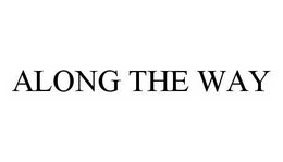 ALONG THE WAY trademark