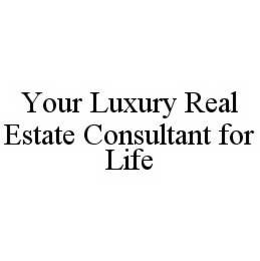 YOUR LUXURY REAL ESTATE CONSULTANT FOR LIFE trademark