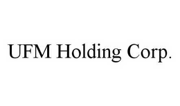 UFM HOLDING CORP. trademark