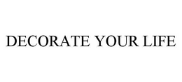 DECORATE YOUR LIFE trademark