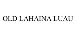 OLD LAHAINA LUAU trademark