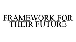FRAMEWORK FOR THEIR FUTURE trademark