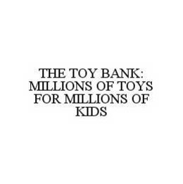 THE TOY BANK: MILLIONS OF TOYS FOR MILLIONS OF KIDS trademark