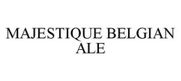MAJESTIQUE BELGIAN ALE trademark