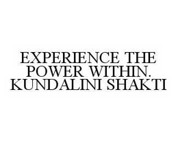 EXPERIENCE THE POWER WITHIN.  KUNDALINI SHAKTI trademark
