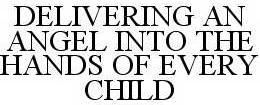 DELIVERING AN ANGEL INTO THE HANDS OF EVERY CHILD trademark