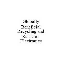GLOBALLY BENEFICIAL RECYCLING AND REUSE OF ELECTRONICS trademark