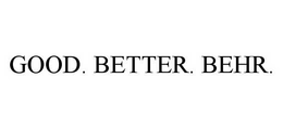 GOOD. BETTER. BEHR. trademark