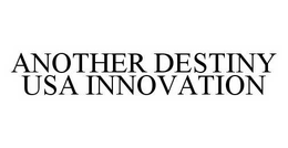 ANOTHER DESTINY USA INNOVATION trademark