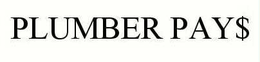 PLUMBER PAY$ trademark