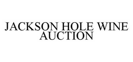 JACKSON HOLE WINE AUCTION trademark