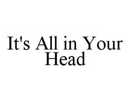 IT'S ALL IN YOUR HEAD trademark