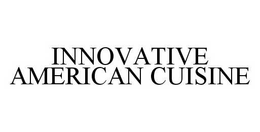 INNOVATIVE AMERICAN CUISINE trademark
