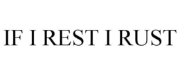 IF I REST I RUST trademark