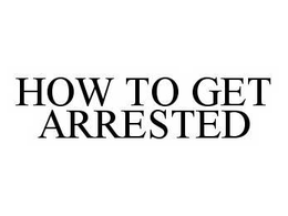 HOW TO GET ARRESTED trademark