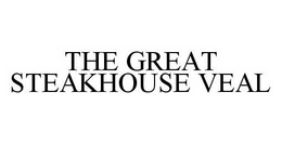 THE GREAT STEAKHOUSE VEAL trademark