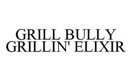 GRILL BULLY GRILLIN' ELIXIR trademark
