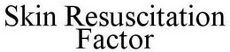 SKIN RESUSCITATION FACTOR trademark