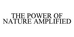 THE POWER OF NATURE AMPLIFIED trademark