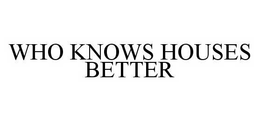 WHO KNOWS HOUSES BETTER trademark