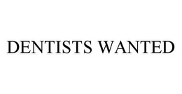 DENTISTS WANTED trademark