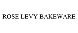 ROSE LEVY BAKEWARE trademark