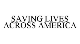 SAVING LIVES ACROSS AMERICA trademark
