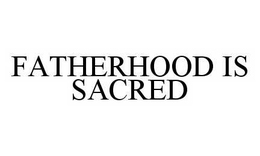FATHERHOOD IS SACRED trademark