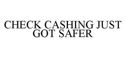 CHECK CASHING JUST GOT SAFER trademark