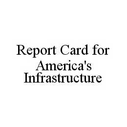 REPORT CARD FOR AMERICA'S INFRASTRUCTURE trademark