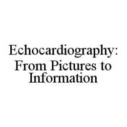 ECHOCARDIOGRAPHY: FROM PICTURES TO INFORMATION trademark