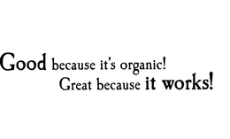 GOOD BECAUSE IT'S ORGANIC! GREAT BECAUSE IT WORKS! trademark