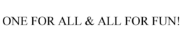 ONE FOR ALL & ALL FOR FUN! trademark