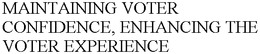 MAINTAINING VOTER CONFIDENCE, ENHANCINGTHE VOTER EXPERIENCE trademark