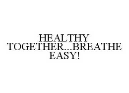 HEALTHY TOGETHER...BREATHE EASY! trademark