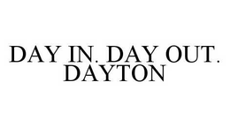 DAY IN. DAY OUT. DAYTON trademark