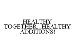 HEALTHY TOGETHER...HEALTHY ADDITIONS! trademark