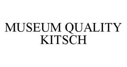 MUSEUM QUALITY KITSCH trademark