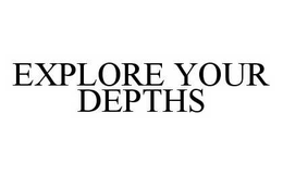 EXPLORE YOUR DEPTHS trademark
