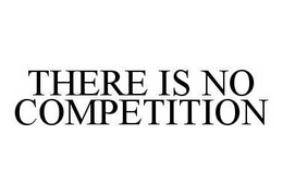 THERE IS NO COMPETITION trademark