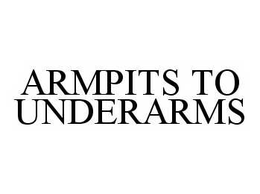 ARMPITS TO UNDERARMS trademark