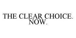THE CLEAR CHOICE. NOW. trademark