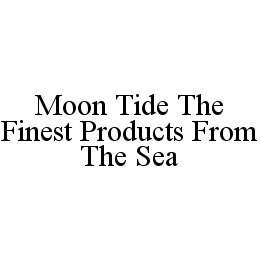 MOON TIDE THE FINEST PRODUCTS FROM THE SEA trademark