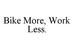 BIKE MORE, WORK LESS. trademark