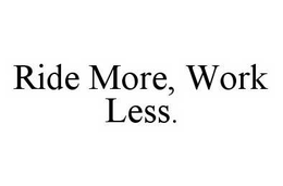RIDE MORE, WORK LESS. trademark