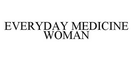 EVERYDAY MEDICINE WOMAN trademark