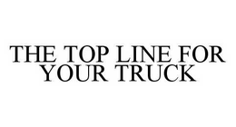 THE TOP LINE FOR YOUR TRUCK trademark