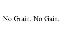 NO GRAIN. NO GAIN. trademark