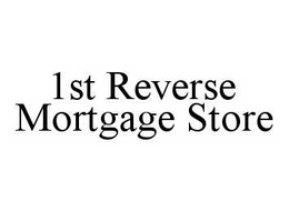 1ST REVERSE MORTGAGE STORE trademark