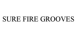 SURE FIRE GROOVES trademark